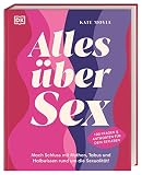Alles über Sex: Mach Schluss mit Mythen, Tabus und Halbwissen rund um die Sexualität! 100 Fragen und Antworten für dein Sexleben