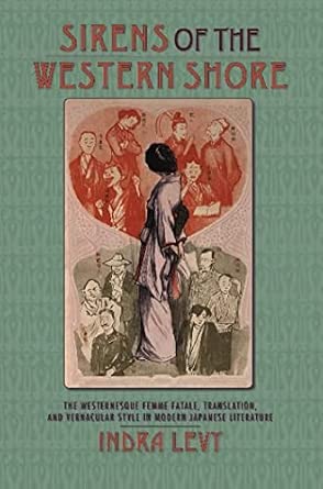 Sirens of the Western Shore – The Westernesque Femme Fatale, Translation, and Vernacular Style in Modern Japanese Literature Sirens of the Western Shore – The Westernesque Femme Fatale, Translation, and Vernacular Style in Modern Japanese Literature book cover