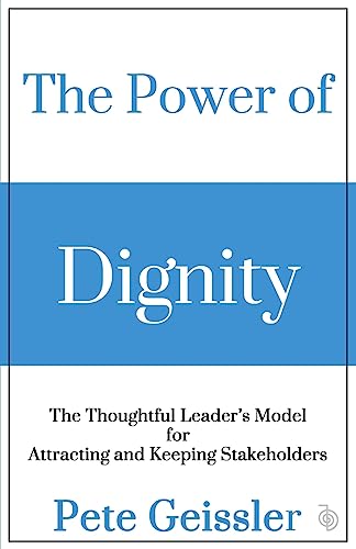 The Power of Dignity: The Thoughtful Leader's Model for Attracting and Keeping Stakeholders