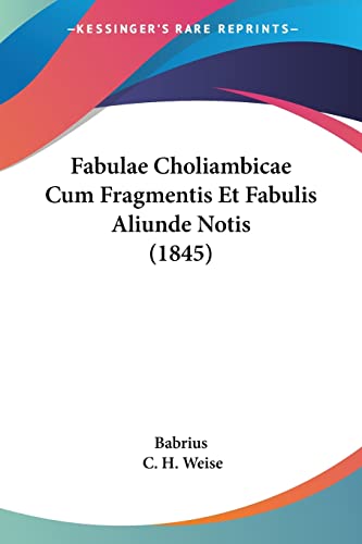 Fabulae Choliambicae Cum Fragmentis Et Fabulis Aliunde Notis (1845) (Latin Edition)
