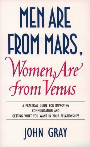 Men Are from Mars, Women Are from Venus: A Practical Guide for Improving Communication and Getting W Men Are from Mars, Women Are from Venus: A Practical Guide for Improving Communication and Getting W