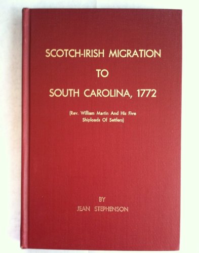 Scotch-Irish Migration to South Carolina, 1772: (Rev. William Martin and His Five Shiploads of ...