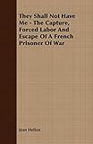  They Shall Not Have Me: The Capture, Forced Labor and Escape of a French Prisoner of War