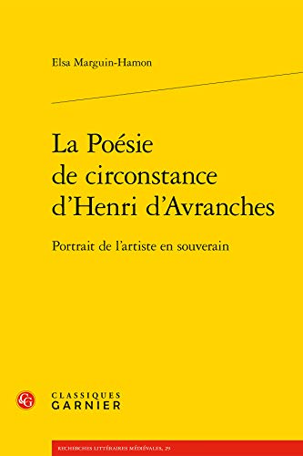 La Poesie De Circonstance D'henri D'avranches: Portrait De L'artiste En Souverain (Recherches Litteraires Medievales) (French Edition)