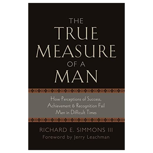 The True Measure of a Man: How Perception of Success, Achievement & Recognition Fail Men in Difficult Times