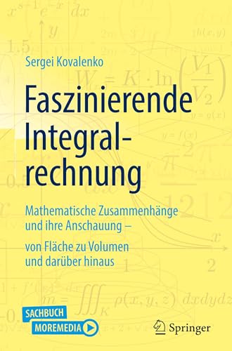 Faszinierende Integralrechnung: Mathematische Zusammenhänge und ihre Anschauung – von Fläche zu Volumen und darüber hinaus