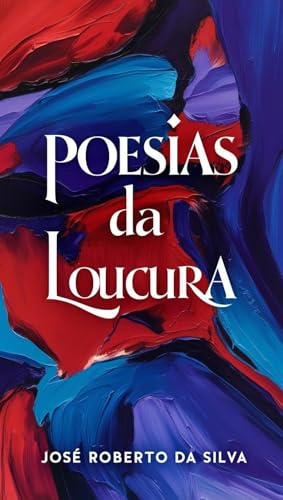 POESIAS DA LOUCURA - Da Silva, José Roberto