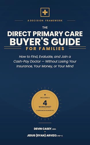 The Direct Primary Care Buyer's Guide for Families: How to Find, Evaluate, and Join a Cash-Pay Doctor — Without Losing Your Insurance, Your Money, or Your Mind