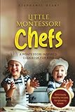 Little Montessori Chefs: A Montessori inspired cookbook for kids - Stephanie Heart 