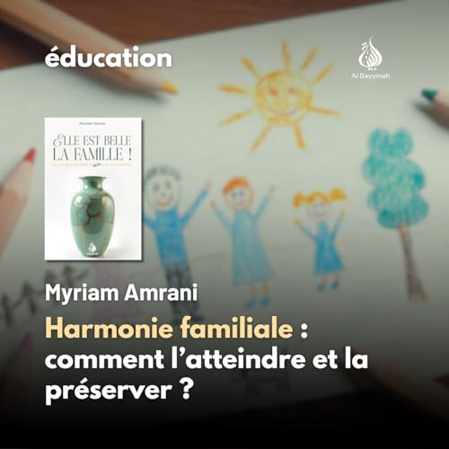 Harmonie familiale : comment l&rsquo;atteindre et la pr&eacute;server ? &mdash; Myriam Amrani