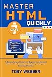 Master HTML Quickly in 7days: A Comprehensive Guide from Beginner to Advanced: Step-by-Step Techniques for Building, Styling, and Securing Websites (The Toby Webber Guide to Next Level Programming)