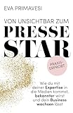 Von unsichtbar zum Pressestar: Wie du mit deiner Expertise in die Medien kommst, bekannter wirst und dein Business wachsen lässt