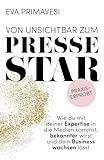 Von unsichtbar zum Pressestar: Wie du mit deiner Expertise in die Medien kommst, bekannter wirst und dein Business wachsen lässt - Eva Primavesi 