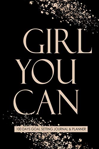 Girl You Can 100 Days Goal Setting Journal & Planner: A Productivity And Motivational Journal & Organizer / 100 Day Challenge Ideas For Your Dreams