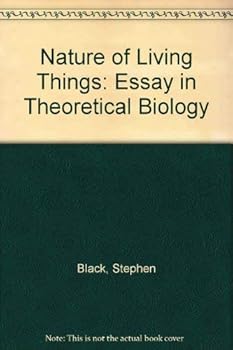 Hardcover Nature of Living Things: Essay in Theoretical Biology Book