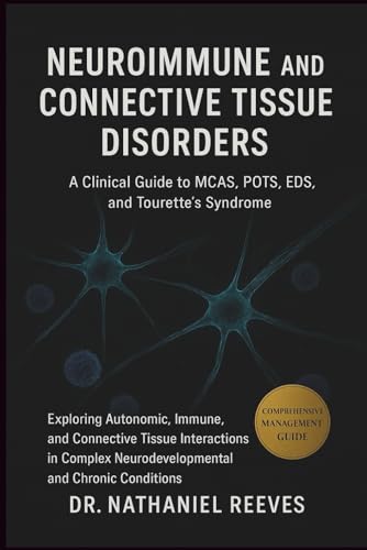 Neuroimmune and Connective Tissue Disorders: A Clinical Guide to MCAS, POTS, EDS, and Tourette’s Syndrome: Exploring Autonomic, Immune, and Connective ... Neurodevelopmental and Chronic Conditions