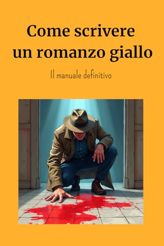 Come scrivere un romanzo giallo. Manuale di progettazione, scrittura, thriller, giallo, suspance, tensione. Narrativa, libro, scrivere un romanzo, manoscritto, guida pratica