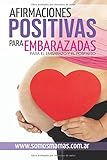 Afirmaciones Positivas para Embarazadas (Para el embarazo y el posparto): Conectate con tu cuerpo y tu bebe y disfruta de tu maternidad (Spanish Edition)