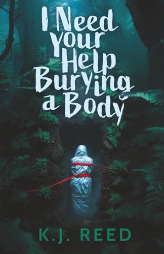 I Need Your Help Burying A Body