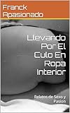 Llevando Por El Culo En Ropa Interior: Relatos de Sexo y Pasion (Spanish Edition)
