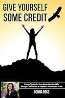 GIVE YOURSELF SOME CREDIT: Proven Strategies for a More Abundant Life Through Confidence in Yourself & Your Credit Score 1977039855 Book Cover