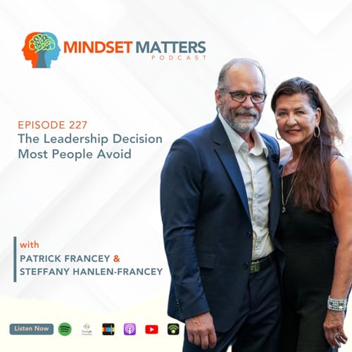 Mindset Matters - Episode #227 - The Leadership Decision Most People Avoid