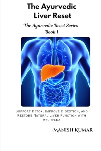 The Ayurvedic Liver Reset: Support Detox, Improve Digestion, and Restore Natural Liver Function with Ayurveda (The Ayurvedic Reset Series)