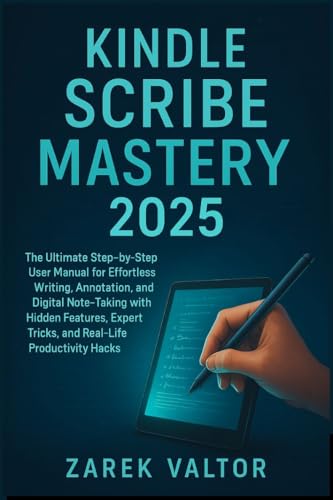 Kindle Scribe Mastery 2025: The Ultimate Step-by-Step User Manual for Effortless Writing, Annotation, and Digital Note-Taking with Hidden Features, Expert ... Productivity Hacks (English Edition)
