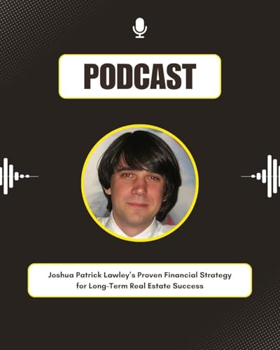 Joshua Patrick Lawley&rsquo;s Proven Financial Strategy for Long-Term Real Estate Success