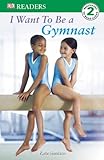 I Want To Be A Gymnast (Dk Readers Level 2)