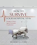 How To Survive Your Hospital Stay: Strategies to Protect against Preventable Complications