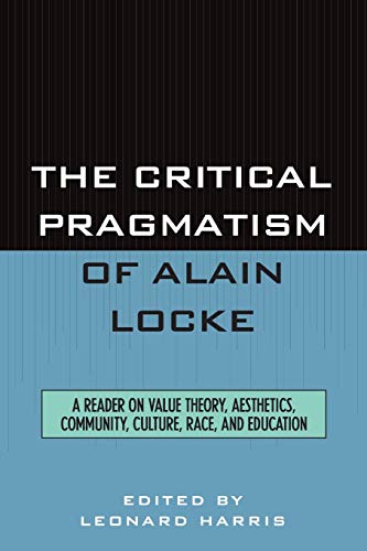 The Critical Pragmatism of Alain Locke: A Reader on Value Theory, Aesthetics, Community, Culture, Race, and Education -  Paperback