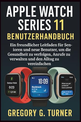  APPLE WATCH SERIES 11 BENUTZERHANDBUCH: Ein freundlicher Leitfaden für Senioren und neue Benutzer, um die Gesundheit zu verfolgen, Anrufe zu verwalten und den Alltag zu vereinfachen