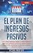 El Plan De Ingresos Pasivos: 4 en 1:: CÃÆÃÂ³mo Crear Ingresos Pasivos y Ganar Dinero en LÃÆÃÂ­nea con Comercio ElectrÃÆÃÂ³nico usando Shopify, Amazon FBA, ... Arbitraje Minorista y eBay (Spanish Edition)