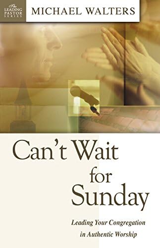Can't Wait for Sunday: Leading Your Congregation in Authentic Worship (Leading Pastor) (Leading Pastors)