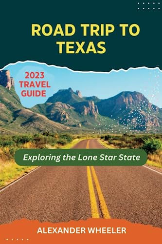 Road Trip To Texas Travel Guide: Exploring the Lone Star State