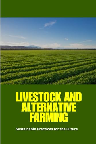 Livestock and Alternative Farming: Sustainable farming, alternative livestock, regenerative agriculture, ethical animal welfare, organic farming, ... livestock technology, future of farming.