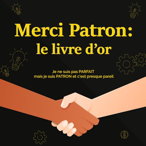 Merci Patron : Le Livre d’Or: Je ne suis pas PARFAIT mais je suis PATRON et c’est presque pareil