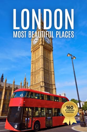London's Most Beautiful Places: A Travel Photobook Featuring Historic Sites and Iconic Landmarks, with Short Histories and Interesting Facts