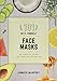 101 DIY Face Masks: Fun, Healthy, All-Natural Sheet Masks for Every Skin Type