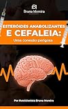  Esteroides anabolizantes e cefaleia: Uma Conexão Perigosa: Descubra os perigos ocultos do uso de anabolizantes e sua relação preocupante com a cefaleia. (Portuguese Edition)