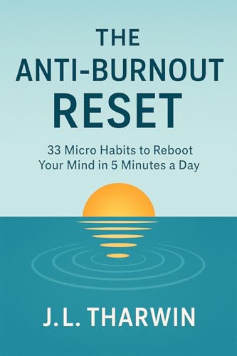 The Anti-Burnout Reset: 33 Micro Habits to Reboot Your Mind in 5 Minutes a Day