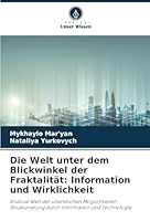 Die Welt unter dem Blickwinkel der Fraktalität: Information und Wirklichkeit: Endlose Welt der unendlichen Möglichkeiten: Strukturierung durch Information und Technologie (German Edition) 6208741807 Book Cover