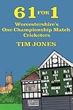 61 for 1: Worcestershire's One Championship Match Cricketers