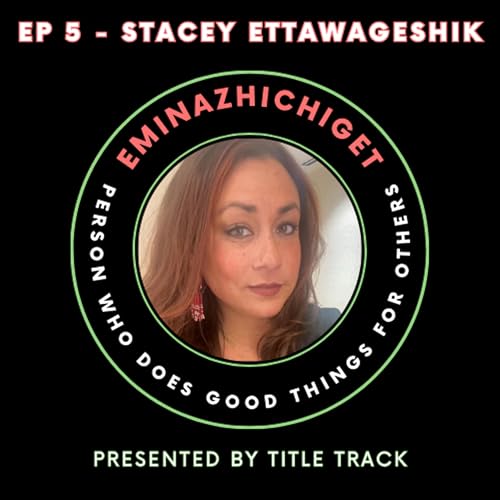 Ep 5 - Stacey Ettawageshik