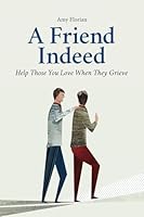 A Friend Indeed: Help Those You Love When They Grieve. 0989628051 Book Cover