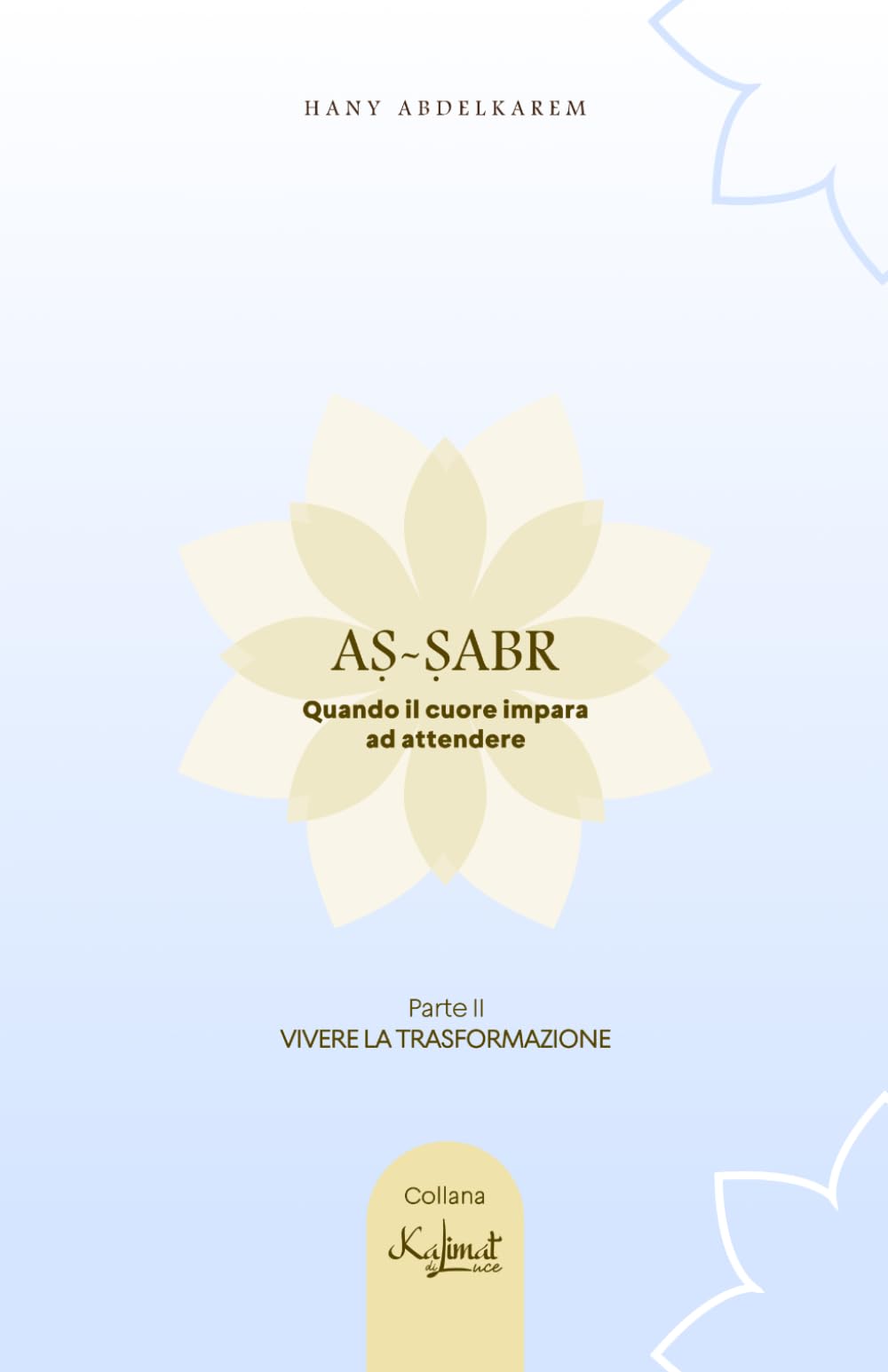 Aṣ-Ṣabr Quando il cuore impara ad attendere: Volume II - Vivere la trasformazione (Kalimàt di Luce)