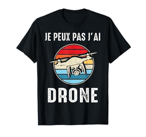 J'Peux Pas J'ai Drone Humour Cadeau Pilote De Drone T-Shirt