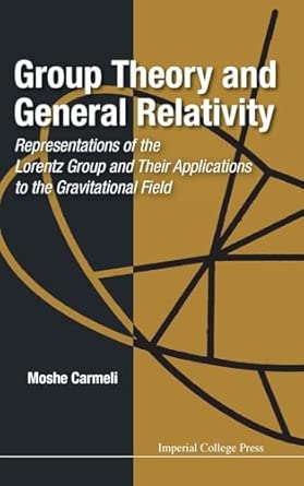 Group Theory And General Relativity: Representations Of The Lorentz Group And Their Applications To The Gravitational Field book cover