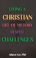 Living a Christian Life of Victory Despite Challenges 1965418155 Book Cover